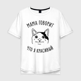 Мужская футболка хлопок Oversize с принтом Мама говорит что я красивый в Петрозаводске, 100% хлопок | свободный крой, круглый ворот, “спинка” длиннее передней части | Тематика изображения на принте: memes | polite cat | вежливый котик | вежливый котик мем | котик | мама говорит что я красивый | мем с котом | мемы | приколы