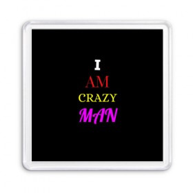 Магнит 55*55 с принтом I am crazy man в Петрозаводске, Пластик | Размер: 65*65 мм; Размер печати: 55*55 мм | Тематика изображения на принте: crazy | crazy team | i am crazy man | man | ирония | крэйзи тим | псих | сарказм | сумасшедший чувак | чувак | юмор