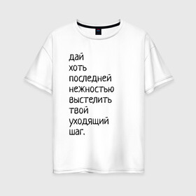 Женская футболка хлопок Oversize с принтом Лиличка! в Петрозаводске, 100% хлопок | свободный крой, круглый ворот, спущенный рукав, длина до линии бедер
 | дай хоть
последней нежностью выстелить
твой уходящий шаг.