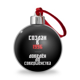 Ёлочный шар с принтом Создан в 1996 в Петрозаводске, Пластик | Диаметр: 77 мм | Тематика изображения на принте: 1996 | совершенство | создан