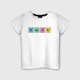 Детская футболка хлопок с принтом Teacher в Петрозаводске, 100% хлопок | круглый вырез горловины, полуприлегающий силуэт, длина до линии бедер | cute | science | металл | наука | научный юмор | переодическая система | таблица | таблица менделеева | химические элементы | химия | юмор