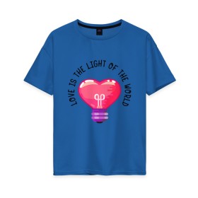 Женская футболка хлопок Oversize с принтом Love is the Light of the World в Петрозаводске, 100% хлопок | свободный крой, круглый ворот, спущенный рукав, длина до линии бедер
 | art | heart | light | world | арт | лампочка | любовь | мир | свет | сердце