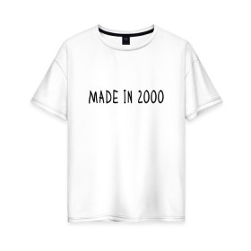 Женская футболка хлопок Oversize с принтом Сделано в 2000 году в Петрозаводске, 100% хлопок | свободный крой, круглый ворот, спущенный рукав, длина до линии бедер
 | 2000 | 2000 год рождения | made in 2000 | возраст | двухтысячный | лет | прикольная надпись | сделано в 2000