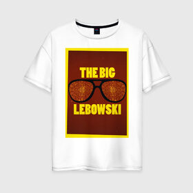 Женская футболка хлопок Oversize с принтом The Big Lebowski в Петрозаводске, 100% хлопок | свободный крой, круглый ворот, спущенный рукав, длина до линии бедер
 | the big lebowski | большой лебовски | кино | персонаж | чувак