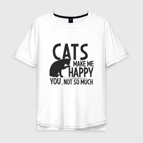 Мужская футболка хлопок Oversize с принтом Коты делают меня счастливым в Петрозаводске, 100% хлопок | свободный крой, круглый ворот, “спинка” длиннее передней части | animal | cat | cute | kitty | meow | друг | животные | киска | китти | кот | котенок | котик | кошечка | кошка | лев | леопард | милый | мур | мяу | пантера | питомец | рысь | тигр | улыбка