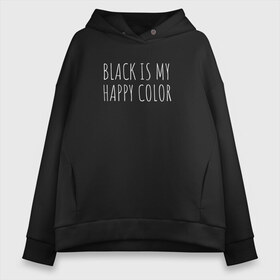 Женское худи Oversize хлопок с принтом BLACK IS MY HAPPY COLOR в Петрозаводске, френч-терри — 70% хлопок, 30% полиэстер. Мягкий теплый начес внутри —100% хлопок | боковые карманы, эластичные манжеты и нижняя кромка, капюшон на магнитной кнопке | black | black is my happy color | надпись | стиль