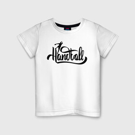 Детская футболка хлопок с принтом Handball lettering в Петрозаводске, 100% хлопок | круглый вырез горловины, полуприлегающий силуэт, длина до линии бедер | hand ball | handball | play | игра | игра в ганбол | игра с мячом | мяч | руки | футбол