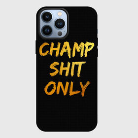 Чехол для iPhone 13 Pro Max с принтом Champ shit only в Петрозаводске,  |  | champ | el cucuy | ferguson | goin diamond | mma | tony | ufc | бабай. бабайка | бокс | борьба | джиу джитсу | тони | фергюсон | чемпион | эль кукуй