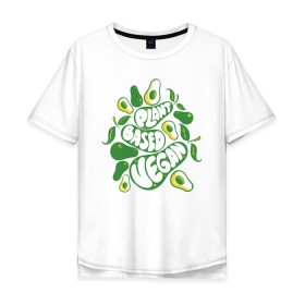 Мужская футболка хлопок Oversize с принтом Plant Based Vegan Avocado в Петрозаводске, 100% хлопок | свободный крой, круглый ворот, “спинка” длиннее передней части | 