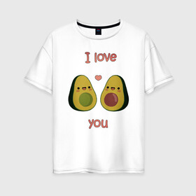 Женская футболка хлопок Oversize с принтом AVOCADO LOVE в Петрозаводске, 100% хлопок | свободный крой, круглый ворот, спущенный рукав, длина до линии бедер
 | avokado | авокадо