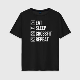 Женская футболка хлопок Oversize с принтом Eat Sleep Crossfit Repeat в Петрозаводске, 100% хлопок | свободный крой, круглый ворот, спущенный рукав, длина до линии бедер
 | crossfit | кроссфит | кросфит | пауэрлифтинг | спорт | фитнес