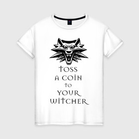 Женская футболка хлопок с принтом Toss a coin to your witcher в Петрозаводске, 100% хлопок | прямой крой, круглый вырез горловины, длина до линии бедер, слегка спущенное плечо | the witcher | witcher | ведьмак