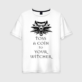Женская футболка хлопок Oversize с принтом Toss a coin to your witcher в Петрозаводске, 100% хлопок | свободный крой, круглый ворот, спущенный рукав, длина до линии бедер
 | the witcher | witcher | ведьмак
