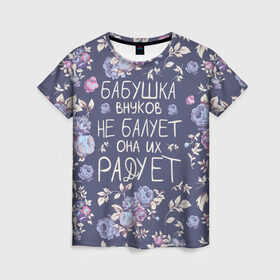 Женская футболка 3D с принтом Бабушка не балует в Петрозаводске, 100% полиэфир ( синтетическое хлопкоподобное полотно) | прямой крой, круглый вырез горловины, длина до линии бедер | 8 марта | бабушка | бабушке | весна | подарок | подарок бабушке