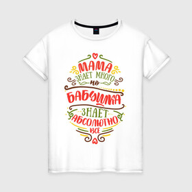 Женская футболка хлопок с принтом Бабушка знает всё в Петрозаводске, 100% хлопок | прямой крой, круглый вырез горловины, длина до линии бедер, слегка спущенное плечо | 8 марта | бабушка | бабушке | весна | мама | мамочка | мамуля | подарок | подарок бабушке | подарок мамочка