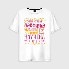 Женская футболка хлопок Oversize с принтом Бабушка проверена опытом в Петрозаводске, 100% хлопок | свободный крой, круглый ворот, спущенный рукав, длина до линии бедер
 | 8 марта | бабушка | бабушке | подарок бабушке