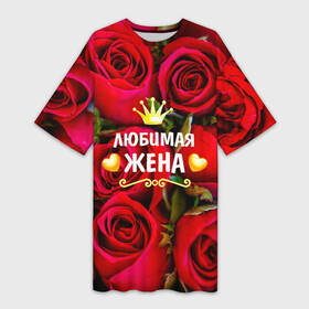 Платье-футболка 3D с принтом Любимая Жена в Петрозаводске,  |  | baby | flowers | like | love | жена | женщины | золото | королева | корона | красные | лучшая | любимая | любовь | март | надпись | праздник | розы | сердечки | текст | цветочки | цветы