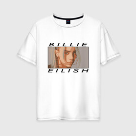 Женская футболка хлопок Oversize с принтом Билли Айлиш в Петрозаводске, 100% хлопок | свободный крой, круглый ворот, спущенный рукав, длина до линии бедер
 | billie eilish | американская певица | билли айлиш | музыка | певица
