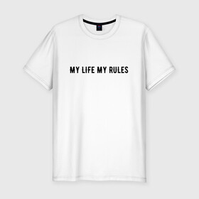 Мужская футболка хлопок Slim с принтом MY LIFE MY RULES в Петрозаводске, 92% хлопок, 8% лайкра | приталенный силуэт, круглый вырез ворота, длина до линии бедра, короткий рукав | life | my | rules | жизнь | знаменитая | минимализм | мои | моя | на | надпись | правила | простая | цитата