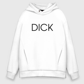 Мужское худи Oversize хлопок с принтом DICK в Петрозаводске, френч-терри — 70% хлопок, 30% полиэстер. Мягкий теплый начес внутри —100% хлопок | боковые карманы, эластичные манжеты и нижняя кромка, капюшон на магнитной кнопке | дик | надпись | простая | пуси