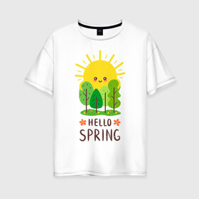 Женская футболка хлопок Oversize с принтом Hello Spring в Петрозаводске, 100% хлопок | свободный крой, круглый ворот, спущенный рукав, длина до линии бедер
 | 2020 | арт | весна | деревья | лес | солнце | солнышко | цветы