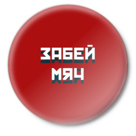 Значок с принтом Забей мяч в Петрозаводске,  металл | круглая форма, металлическая застежка в виде булавки | red | буквы | забей | красный | мяч | надпись | плакат | символы | сообщение | текст | фраза | цитаты