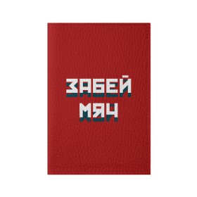 Обложка для паспорта матовая кожа с принтом Забей мяч в Петрозаводске, натуральная матовая кожа | размер 19,3 х 13,7 см; прозрачные пластиковые крепления | red | буквы | забей | красный | мяч | надпись | плакат | символы | сообщение | текст | фраза | цитаты