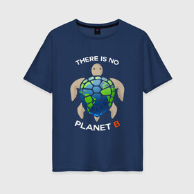 Женская футболка хлопок Oversize с принтом Theres no planet B в Петрозаводске, 100% хлопок | свободный крой, круглый ворот, спущенный рукав, длина до линии бедер
 | save the planet | земля | планета | черепаха | экология