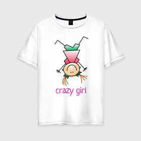Женская футболка хлопок Oversize с принтом Crazy girl в Петрозаводске, 100% хлопок | свободный крой, круглый ворот, спущенный рукав, длина до линии бедер
 | crazy | веселая | девочка | девчонка | детский | дочка | жизнерадостная | забавная | любимая | перевернутая | подруга | рисунок | сумасшедшая | энергичная