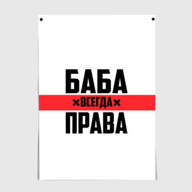 Постер с принтом Баба всегда права в Петрозаводске, 100% бумага
 | бумага, плотность 150 мг. Матовая, но за счет высокого коэффициента гладкости имеет небольшой блеск и дает на свету блики, но в отличии от глянцевой бумаги не покрыта лаком | Тематика изображения на принте: 14 февраля | 29 ноября | 8 марта | баба | бабенка | бабища | всегда права | девочка | девушка | девушке | день матери | жене | женщина | женщине | красная полоса | любимой | мама | маме | мать | на праздник