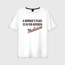 Женская футболка хлопок Oversize с принтом Женщина в медицине в Петрозаводске, 100% хлопок | свободный крой, круглый ворот, спущенный рукав, длина до линии бедер
 | будущий врач | врач | девушка | доктор | жизнь | любимое дело | любовь | мед | мед работник | медик | медицина | медсестра | место женщины | наука | ординатор | ординатура | права | профессия | свобода