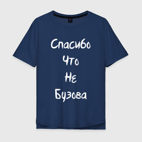 Мужская футболка хлопок Oversize с принтом Спасибо Что Не Бузова в Петрозаводске, 100% хлопок | свободный крой, круглый ворот, “спинка” длиннее передней части | 20 | 2020 | big | eurovision | little | music | биг | бузова | евровидение | ильич | литл | музыка | шрифт