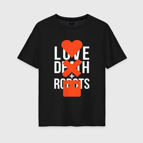 Женская футболка хлопок Oversize с принтом LOVE DEATH ROBOTS (LDR) в Петрозаводске, 100% хлопок | свободный крой, круглый ворот, спущенный рукав, длина до линии бедер
 | death | fantastic | future | ldr | love | love death and robots | love death robots | netflix | robots | sci fi | будущее | лдр | любовь | нетфликс | роботы | фантастика