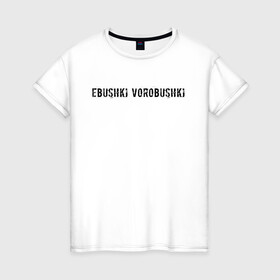 Женская футболка хлопок с принтом Ebushki vorobushki | Кубик в кубе в Петрозаводске, 100% хлопок | прямой крой, круглый вырез горловины, длина до линии бедер, слегка спущенное плечо | ebushki vorobushki | кубик в кубе | мем | юмор