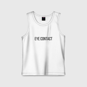 Детская майка хлопок с принтом EYE CONTACT в Петрозаводске,  |  | contact | eye | eyes | глазной | груди | грудь | зрительный | контакт | на | надпись | не | простая | смотри