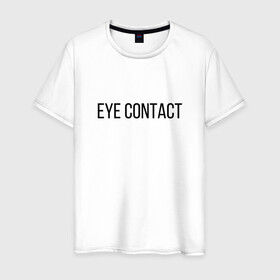 Мужская футболка хлопок с принтом EYE CONTACT в Петрозаводске, 100% хлопок | прямой крой, круглый вырез горловины, длина до линии бедер, слегка спущенное плечо. | contact | eye | eyes | глазной | груди | грудь | зрительный | контакт | на | надпись | не | простая | смотри