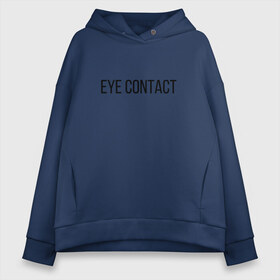 Женское худи Oversize хлопок с принтом EYE CONTACT в Петрозаводске, френч-терри — 70% хлопок, 30% полиэстер. Мягкий теплый начес внутри —100% хлопок | боковые карманы, эластичные манжеты и нижняя кромка, капюшон на магнитной кнопке | contact | eye | eyes | глазной | груди | грудь | зрительный | контакт | на | надпись | не | простая | смотри