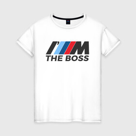 Женская футболка хлопок с принтом BMW THE BOSS в Петрозаводске, 100% хлопок | прямой крой, круглый вырез горловины, длина до линии бедер, слегка спущенное плечо | bmw | bmw performance | m | motorsport | performance | бмв | бэха | моторспорт