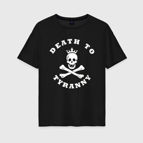 Женская футболка хлопок Oversize с принтом death to tyranny в Петрозаводске, 100% хлопок | свободный крой, круглый ворот, спущенный рукав, длина до линии бедер
 | anarchy | death | skull | tyranny | анархия | веселый роджер | картинки | пираты | прикольные | череп