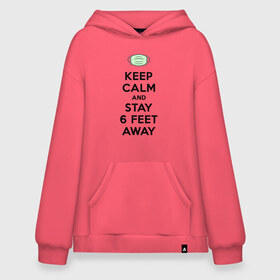 Худи SuperOversize хлопок с принтом Keep Calm and Stay 6 Feet Away в Петрозаводске, 70% хлопок, 30% полиэстер, мягкий начес внутри | карман-кенгуру, эластичная резинка на манжетах и по нижней кромке, двухслойный капюшон
 | 2019 ncov | biohazard | coronavirus | covid 19 | keep calm | warning | болезнь | вирус | карантин | коронавирус | коронавирусная инфекция | сохраняй дистанцию | эпидемия