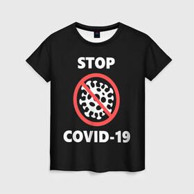 Женская футболка 3D с принтом STOP COVID-19 (коронавирус) в Петрозаводске, 100% полиэфир ( синтетическое хлопкоподобное полотно) | прямой крой, круглый вырез горловины, длина до линии бедер | 2019 | biohazard | china | coronavirus | covid 19 | inc | medicine | ncov | ncov19 | ncov2019 | plague | survivor | virus | warning | вирус | китай | коронавирус | медик | медицина