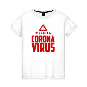 Женская футболка хлопок с принтом Warning Coronavirus в Петрозаводске, 100% хлопок | прямой крой, круглый вырез горловины, длина до линии бедер, слегка спущенное плечо | Тематика изображения на принте: 2019   ncov | coronavirus | covid | covid 19 | ncov | virus | арт | биологическая опасность | болезнь | вирус | знак | карантин | корона | коронавирус | короновирус | мем | мой руки | оставайся дома | пандемия | помой руки