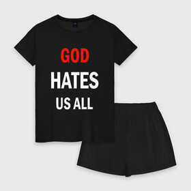 Женская пижама с шортиками хлопок с принтом GOD HATES в Петрозаводске, 100% хлопок | футболка прямого кроя, шорты свободные с широкой мягкой резинкой | evil | god | hates | life | people | бог | злость | люди | надписи | ненависть | фразы | цитаты