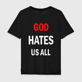 Мужская футболка хлопок Oversize с принтом GOD HATES в Петрозаводске, 100% хлопок | свободный крой, круглый ворот, “спинка” длиннее передней части | Тематика изображения на принте: evil | god | hates | life | people | бог | злость | люди | надписи | ненависть | фразы | цитаты