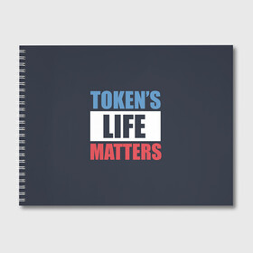 Альбом для рисования с принтом TOKENS LIFE MATTERS в Петрозаводске, 100% бумага
 | матовая бумага, плотность 200 мг. | Тематика изображения на принте: cartman | kenny | park | south | southpark | картман | кенни | мульт | мультик | парк | персонаж | персонажи | сериал | южный