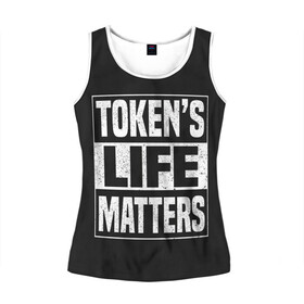 Женская майка 3D с принтом TOKENS LIFE MATTERS в Петрозаводске, 100% полиэстер | круглая горловина, прямой силуэт, длина до линии бедра | cartman | kenny | park | south | southpark | картман | кенни | мульт | мультик | парк | персонаж | персонажи | сериал | южный