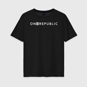 Женская футболка хлопок Oversize с принтом OneRepublic в Петрозаводске, 100% хлопок | свободный крой, круглый ворот, спущенный рукав, длина до линии бедер
 | album | human | logo | logotype | music | one | pop | republic | альбом | ван | лого | логотип | музыка | поп | репаблик | человек