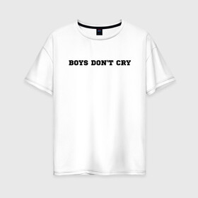 Женская футболка хлопок Oversize с принтом BOYS DONT CRY в Петрозаводске, 100% хлопок | свободный крой, круглый ворот, спущенный рукав, длина до линии бедер
 | boys dont cry | keep calm