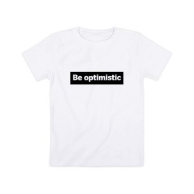 Детская футболка хлопок с принтом Будь оптимистом в Петрозаводске, 100% хлопок | круглый вырез горловины, полуприлегающий силуэт, длина до линии бедер | optimistic | будь оптимистом | мотивация | оптимизм