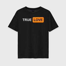 Женская футболка хлопок Oversize с принтом True Love в Петрозаводске, 100% хлопок | свободный крой, круглый ворот, спущенный рукав, длина до линии бедер
 | Тематика изображения на принте: logo | love | true love | лого | логотип | любовь | настоящая любовь